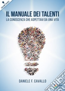 Il manuale dei talenti. La conoscenza che aspettavi da una vita libro di Cavallo Daniele Francesco