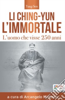 Li Ching-Yun l'immortale. L'uomo che visse 250 anni libro di Sen Yang; Miranda A. (cur.)