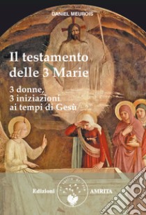 Il testamento delle Tre Marie libro di Meurois Daniel