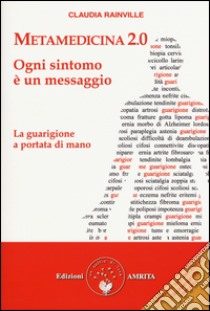 Metamedicina 2.0. Ogni sintomo è un messaggio. La guarigione a portata di mano libro di Rainville Claudia