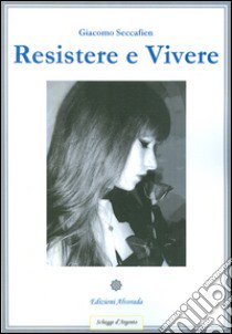 Resistere e vivere libro di Seccafien Giovanni