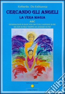 Cercando gli angeli. La vera magia libro