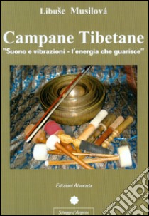 Campane tibetane. Suono e vibrazioni. L'energia che guarisce libro di Musilovà Libuse