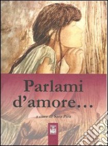 Parlami d'amore... libro di Pira Sara