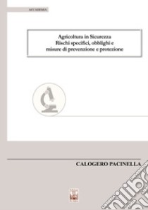 Agricoltura in sicurezza. Rischi specifici, obblighi e misure di prevenzione e protezione libro di Pacinella Calogero