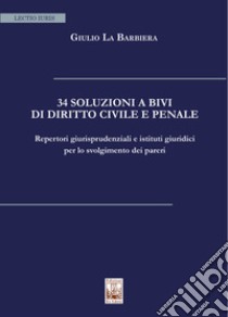 34 soluzioni a bivi di diritto civile e penale. Repertori giurisprudenziali e istituti giuridici per lo svolgimento dei pareri libro di La Barbiera Giulio