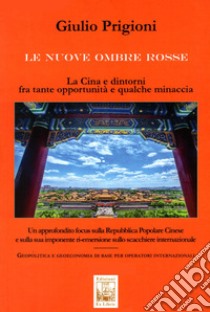 Le nuove Ombre Rosse. La Cina e dintorni fra tante opportunità e qualche minaccia libro di Prigioni Giulio