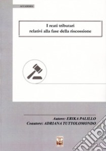 I reati tributari relativi alla fase della riscossione libro di Palillo Erika; Tuttolomondo Adriana