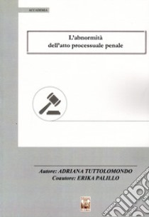 L'abnormità dell'atto processuale penale libro di Tuttolomondo Adriana; Palillo Erika