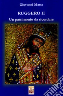 Ruggero II. Un patrimonio da ricordare libro di Matta Giovanni