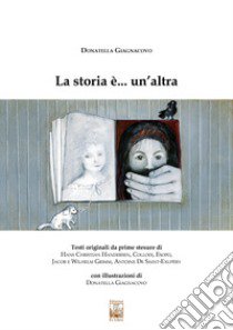 La storia è... un'altra. Ediz. illustrata libro di Giagnacovo Donatella