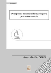 Osteoporosi: trattamento farmacologico e prevenzione naturale libro di Paceco Arianna