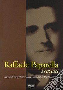 Raffaele Paparella Treccia. Note autobiografiche raccolte da Lella Ambrosecchia libro di Ambrosecchia Lella