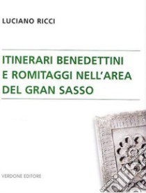 Itinerari benedettini e romitaggi nell'area del Gran Sasso libro di Ricci Luciano