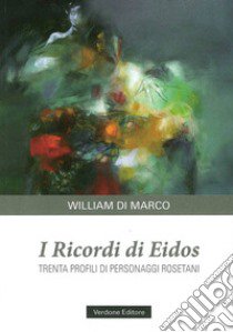 I ricordi di Eidos. Trenta profili di personaggi rosetani libro di Di Marco William