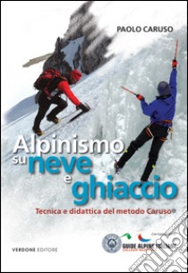 Alpinismo su neve e ghiaccio. Tecnica e didattica del metodo Caruso libro di Caruso Paolo