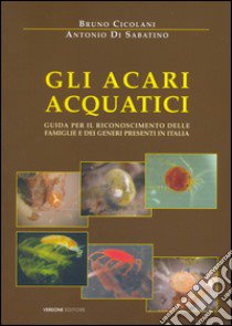 Gli acari acquatici. Guida per il riconoscimento delle famiglie e dei generi presenti in Italia libro di Cicolani Bruno; Di Sabatino Antonio