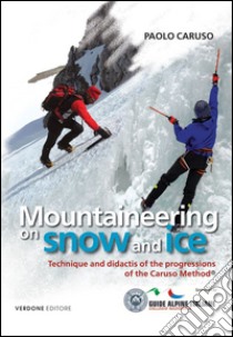 Mountaineering on snow and ice. Techinique and didactis of the progression of the Caruso method libro di Caruso Paolo