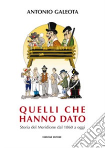 Quelli che hanno dato. Storia del Meridione dal 1860 a oggi libro di Galeota Antonio