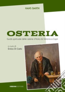 Osteria. Guida spirituale alle osterie italiane da Verona a Capri. Ediz. ampliata libro di Barth Hans; Di Carlo E. (cur.)