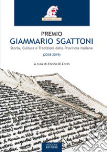 Premio Giammario Sgattoni. Storia, cultura e tradizioni della provincia italiana (2018-2019) libro di Di Carlo E. (cur.)