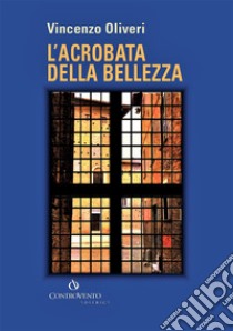 L'acrobata della bellezza libro di Oliveri Vincenzo