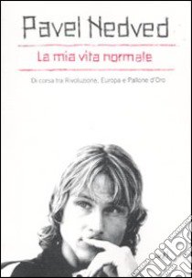 La mia vita normale. Di corsa tra rivoluzione, Europa e pallone d'oro libro di Nedved Pavel