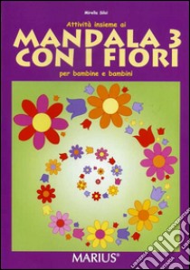 Attività insieme ai mandala 3 con i fiori. Per la Scuola materna libro di Siloi Mirella