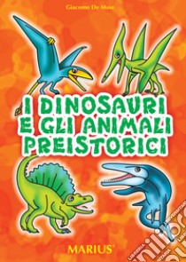 I dinosauri e gli animali preistorici libro di De Maio Giacomo