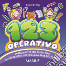 123 operativo. Prerequisiti per esercitare le operazioni logiche alla base del numero. Ediz. per la scuola libro di De Maio Giacomo