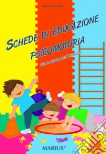 Schede di educazione psicomotoria. Per la scuola dell'infanzia libro di De Maio Giacomo