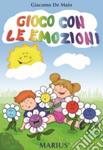 Gioco con le emozioni. Ediz. per la scuola libro di De Maio Giacomo