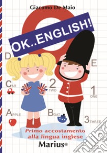 Ok... English! Primo accostamento alla lingua inglese libro di De Maio Giacomo