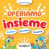 Operiamo insieme. Prelettura, prescrittura, precalcolo libro di De Maio Giacomo