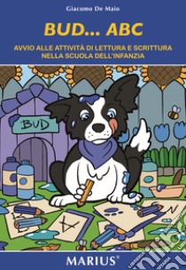 Bud...ABC. Avvio alle attività di lettura e scrittura nelle scuole dell'infanzia. Ediz. per la scuola libro di De Maio Giacomo