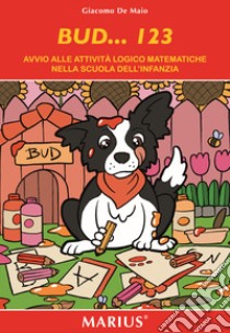 Bud...123. Avvio alle attività logiche matematiche nelle scuole dell'infanzia libro di De Maio Giacomo