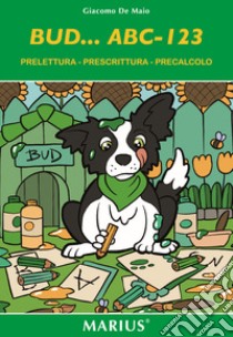 Bud...ABC-123. Prelettura-Prescrittura-Precalcolo. Ediz. per la scuola libro di De Maio Giacomo