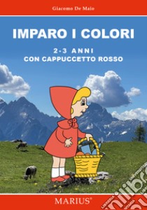 Imparo i colori 2-3 anni. Con Cappuccetto Rosso libro di De Maio Giacomo