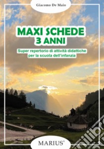 Maxi schede 3 anni. Super repertorio di attività didattiche per la scuola dell'infanzia libro di De Maio Giacomo