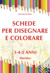 Schede per disegnare e colorare 3-4-5 anni. Ediz. per la scuola libro di De Maio Giacomo