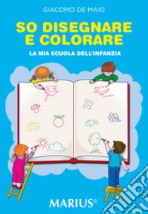 So disegnare e colorare. La mia scuola dell'infanzia. Ediz. per la scuola libro di De Maio Giacomo