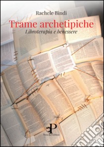 Trame archetipiche. Libroterapia e benessere libro di Bindi Rachele; Mazzei S. (cur.)