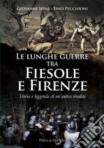 Le lunghe guerre tra Fiesole e Firenze. Storia e leggenda di un'antica rivalità libro di Spini Giovanni; Pecchioni Enio