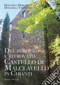 Del perduto e ritrovato castello di Malclavello in Chianti libro di Tognaccini Donatella; Marchetti Francesca