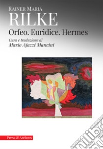 Orfeo. Euridice. Hermes libro di Rilke Rainer Maria; Ajazzi Mancini M. (cur.)