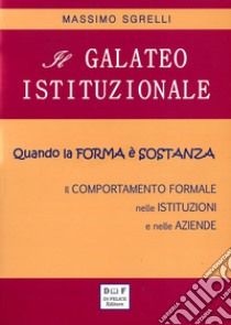 Il galateo istituzionale. Quando la forma è sostanza. Il comportamento formale nelle istituzioni e nelle aziende libro di Sgrelli Massimo