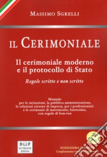 Il cerimoniale. Il cerimoniale moderno e il protocollo di Stato. Regole scritte e non scritte libro di Sgrelli Massimo; Di Felice M. (cur.)