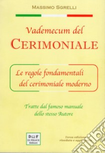 Vademecum del cerimoniale. Le regole fondamentali del cerimoniale moderno. Ediz. ampliata libro di Sgrelli Massimo