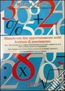 Bilancio con dati opportunamente scelti. Scritture di assestamento libro di Capano Mario