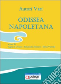 Odissea napoletana libro di Di Donato A. (cur.); Monaco E. (cur.); Varriale E. (cur.)